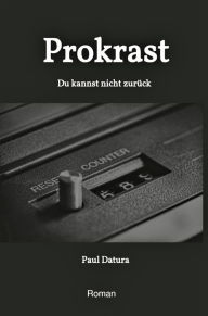 Title: Prokrast: Du kannst nicht zurück, Author: Paul Datura