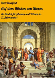 Title: Auf dem Rücken von Riesen: Ein Modell für Glauben und Wissen im 21.Jahrhundert, Author: Uwe Rosenfeld