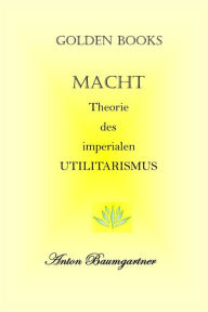 Title: MACHT: Der imperiale Utilitarismus, Author: Anton Baumgartner