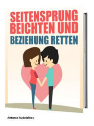 Title: Seitensprung beichten und Beziehung retten, Author: Antonio Rudolphios