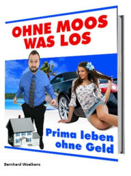 Title: Ohne Moos was los: Prima leben ohne Geld, Author: Bernhard Woelkens