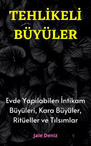 Title: TEHLIKELI BÜYÜLER Evde Yapilabilen En Etkili Intikam Büyüleri, Kara Büyüler, Ritüeller ve Tilsimlar: Eski Sevgiliden Intikam Alma Büyüsü, Enerji Alma Büyüsü, Ruh Çagirma Ritüeli, Vampir Olma Büyüsü, Author: Jale Deniz