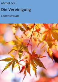 Title: Die Vereinigung: Lebensfreude, Author: Ahmet Gül