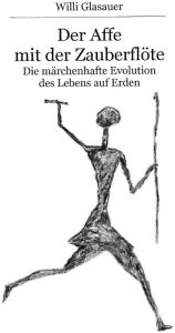 Title: Der Affe mit der Zauberflöte: Die märchenhafte Evolution des Lebens auf Erden, Author: Willi Glasauer