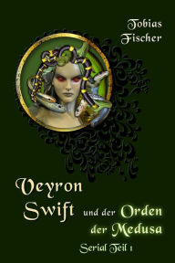 Title: Veyron Swift und der Orden der Medusa: Serial Teil 1, Author: Tobias Fischer