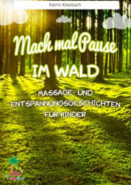 Title: Mach mal Pause im Wald - Massage- und Entspannungsgeschichten für Kinder, Author: Katrin Kleebach