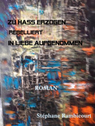 Title: ZU HASS ERZOGEN - rebelliert - IN LIEBE AUFGENOMMEN: Eine Jugend in den 1968ern, Author: Stephane Rambicourt