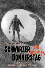 Title: Schwarzer Donnerstag: Kriminalroman aus der Weimarer Republik, Author: Gunnar Kunz