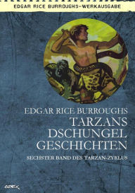 Title: TARZANS DSCHUNGELGESCHICHTEN: Sechster Band des TARZAN-Zyklus, Author: Edgar Rice Burroughs