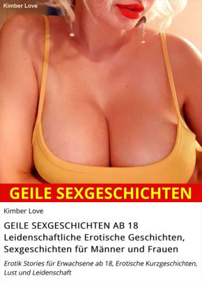 Geile Sexgeschichten Ab 18 Leidenschaftliche Erotische Geschichten Sexgeschichten Fur Manner Und Frauen Erotik Stories Fur Erwachsene Ab 18 Erotische Kurzgeschichten Lust Und Leidenschaft By Kimber Love Nook Book Ebook Barnes Noble