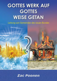 Title: Gottes Werk auf Gottes Weise getan: Leitung von Gemeinden des neuen Bundes, Author: Zac Poonen