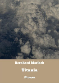 Title: Titania: Roman, Author: Bernhard Morlock
