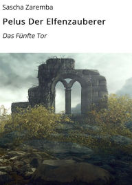 Title: Pelus Der Elfenzauberer: Das Fünfte Tor, Author: Sascha Zaremba