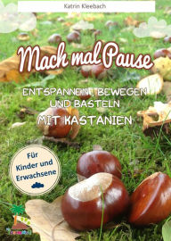 Title: Mach mal Pause - Entspannen, Bewegen und Basteln mit Kastanien, Author: Katrin Kleebach