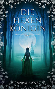 Title: Die Hexenkönigin, Author: Anna Rawe