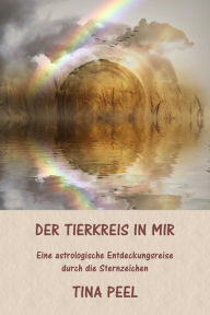 Title: Der Tierkreis in mir: Eine astrologische Entdeckungsreise durch die Sternzeichen, Author: Tina Peel