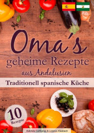 Title: Oma´s geheime Rezepte aus Andalusien: 10 traditionell spanische Rezepte aus Andalusien, Author: Lorenzo Kleebach