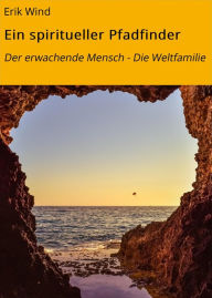 Title: Ein spiritueller Pfadfinder: Der erwachende Mensch - Die Weltfamilie, Author: Erik Wind