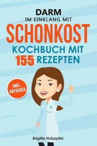 Title: Schonkost Kochbuch: Wie Sie mit Schonkost für Magen und Darm Ihre Verdauung entlasten können. Schonkost Kochbuch & Ratgeber mit 155 Rezepten, Author: Brigitte Holzapfel