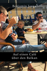 Title: Auf einen Café über den Balkan, Author: Benjamin Jorga