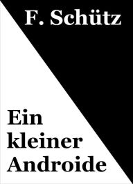 Title: Ein kleiner Androide, Author: F. Schütz