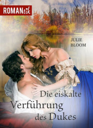 Title: Die eiskalte Verführung des Dukes: Historischer Liebesroman, Author: Julie Bloom