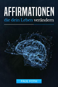 Title: Affirmationen: die dein Leben verändern, Author: Paul Foth