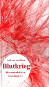 Title: Blutkrieg: Die unsterblichen Monsterjäger, Author: Andrea Appelfelder
