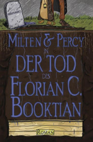 Title: Milten & Percy - Der Tod des Florian C. Booktian, Author: Florian C. Booktian