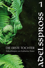 Title: Adelsspross: Die Erste Tochter 1, Author: Katharina Maier