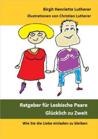 Title: Ratgeber für Lesbische Paare: Wie Sie die Liebe einladan zu bleiben, Author: Birgit Henriette Lutherer