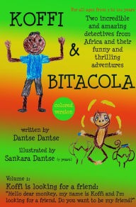 Title: Koffi & Bitacola - Two incredible and amazing detectives from Africa and their funny and thrilling adventures: Vol.1: Koffi is looking for a friend (color version), Author: Guy Dantse