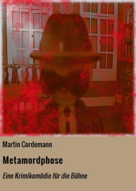 Title: Metamordphose: Eine Krimikomödie für die Bühne, Author: Martin Cordemann