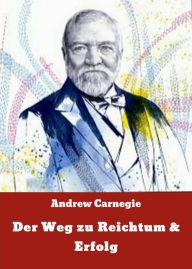 Title: Der Weg zu Reichtum & Erfolg, Author: Andrew Carnegie