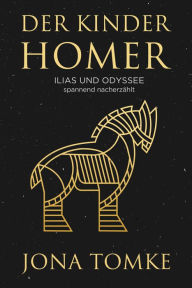 Title: Der Kinder-Homer: Ilias und Odyssee - spannend nacherzählt, Author: Joan Tomke