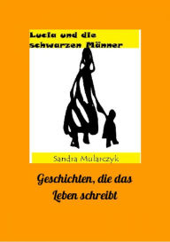 Title: Lucia und die schwarzen Männer: Geschichten, die das Leben schreibt, Author: Sandra Mularczyk