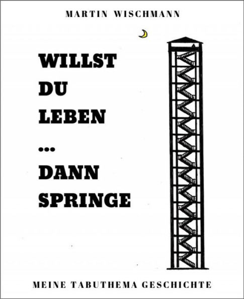 WILLST DU LEBEN ... DANN SPRINGE: Meine Tabuthema Geschichte