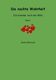 Title: Die nackte Wahrheit: Ich schenke mich der Welt, Author: Sandra Mularczyk