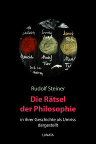 Title: Die Rätsel der Philosophie in ihrer Geschichte als Umriss dargestellt, Author: Rudolf Steiner