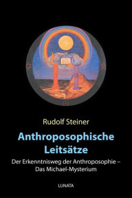 Title: Anthroposophische Leitsa?tze: Der Erkenntnisweg der Anthroposophie - Das Michael-Mysterium, Author: Rudolf Steiner