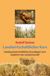 Title: Landwirtschaftlicher Kurs: Geisteswissenschaftliche Grundlagen zum Gedeihen der Landwirtschaft, Author: Rudolf Steiner