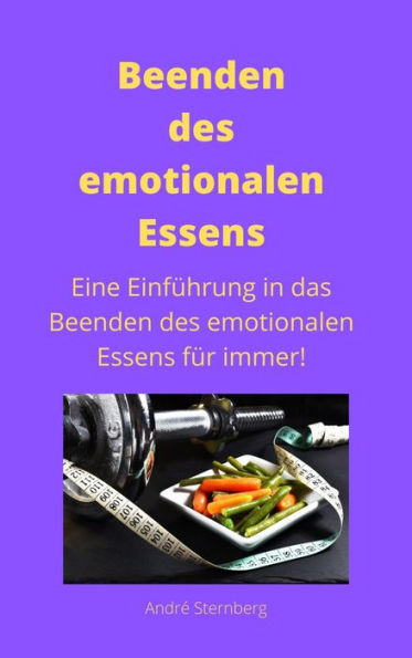 Beenden des emotionalen Essens: Eine Einführung in das Beenden des emotionalen Essens für immer!