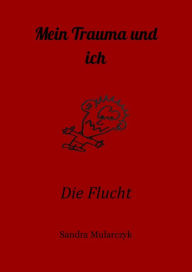 Title: Mein Trauma und ich: Die Flucht, Author: Sandra Mularczyk