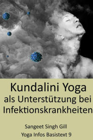 Title: Kundalini Yoga als Unterstützung bei Infektionskrankheiten: Yoga Infos Basistext Nr. 9, Author: SangeetSingh Gill