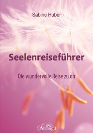 Title: Seelenreiseführer: Die wundervolle Reise zu dir, Author: Sabine Huber