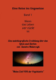 Title: Mit dem Leben hadern- Meine Zeit vor der Psychiatrie: Eine Reise ins Ungewisse-Wenn das Leben ver rückt ist, Author: Sandra Mularczyk