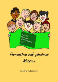 Title: Damit die Menschen NETT zueinander sind: Florentina auf geheimer Mission, Author: Sandra Mularczyk