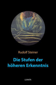 Title: Die Stufen der ho?heren Erkenntnis, Author: Rudolf Steiner