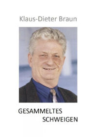 Title: Gesammeltes Schweigen, Author: Klaus-Dieter Braun