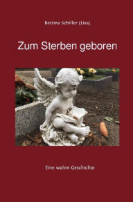 Title: Zum Sterben geboren: Eine wahre Geschichte, Author: Bettina Schiller